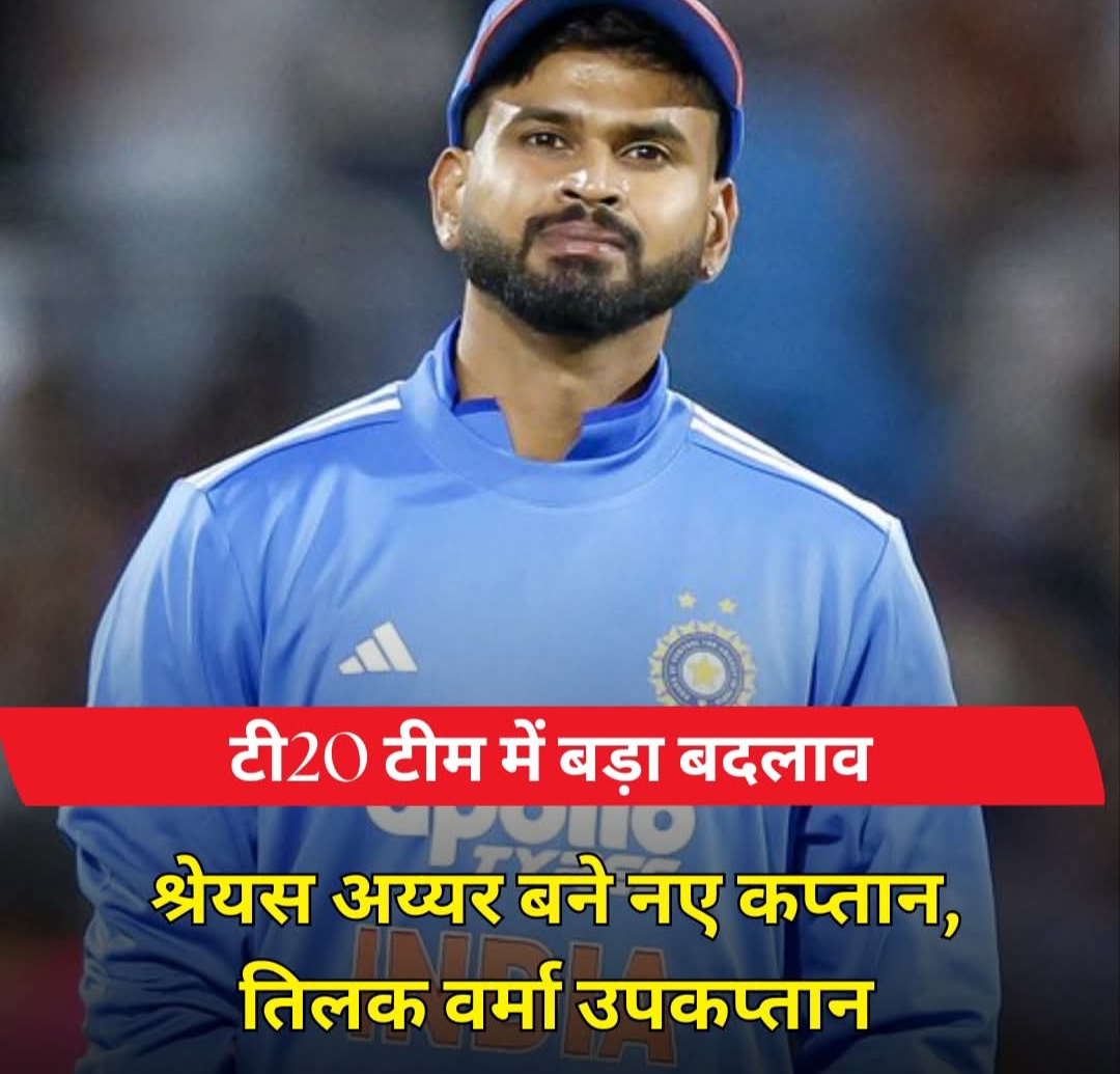 टी-20 सीरीज में श्रेयस अय्यर को भारतीय टीम का नया कप्तान बनाया, तिलक वर्मा को उपकप्तान